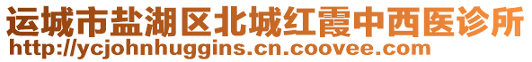 運(yùn)城市鹽湖區(qū)北城紅霞中西醫(yī)診所