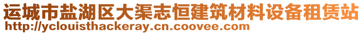 運(yùn)城市鹽湖區(qū)大渠志恒建筑材料設(shè)備租賃站