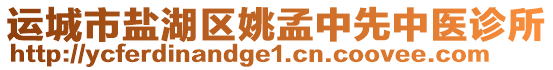 運(yùn)城市鹽湖區(qū)姚孟中先中醫(yī)診所