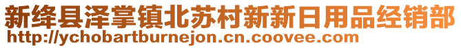 新絳縣澤掌鎮(zhèn)北蘇村新新日用品經(jīng)銷部