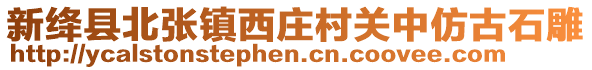 新絳縣北張鎮(zhèn)西莊村關(guān)中仿古石雕