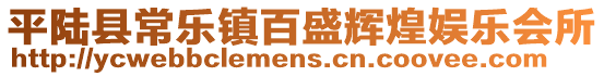 平陸縣常樂鎮(zhèn)百盛輝煌娛樂會所