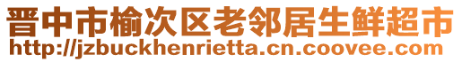 晉中市榆次區(qū)老鄰居生鮮超市