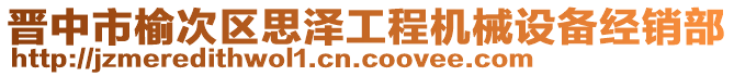 晉中市榆次區(qū)思澤工程機械設(shè)備經(jīng)銷部