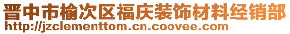 晉中市榆次區(qū)福慶裝飾材料經(jīng)銷部