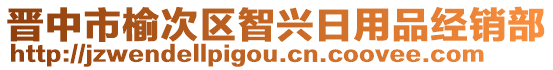 晉中市榆次區(qū)智興日用品經(jīng)銷部