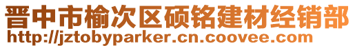 晉中市榆次區(qū)碩銘建材經(jīng)銷部