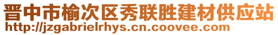 晉中市榆次區(qū)秀聯(lián)勝建材供應(yīng)站