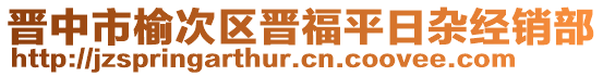 晉中市榆次區(qū)晉福平日雜經(jīng)銷部