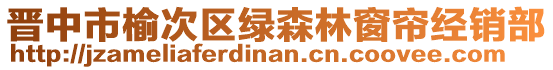 晉中市榆次區(qū)綠森林窗簾經(jīng)銷(xiāo)部