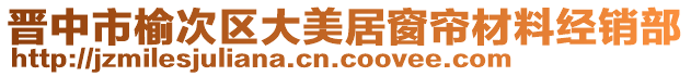 晉中市榆次區(qū)大美居窗簾材料經(jīng)銷部