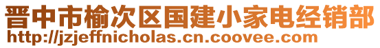 晉中市榆次區(qū)國(guó)建小家電經(jīng)銷部