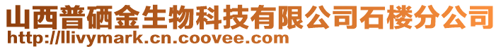 山西普硒金生物科技有限公司石樓分公司