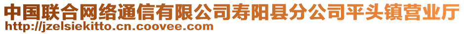 中國聯(lián)合網(wǎng)絡(luò)通信有限公司壽陽縣分公司平頭鎮(zhèn)營業(yè)廳