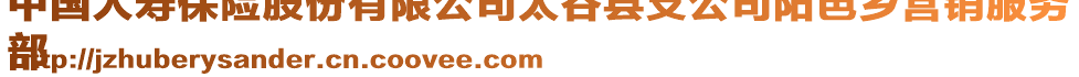 中國(guó)人壽保險(xiǎn)股份有限公司太谷縣支公司陽(yáng)邑鄉(xiāng)營(yíng)銷服務(wù)
部