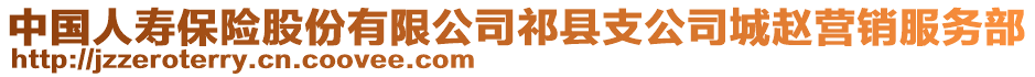 中國人壽保險股份有限公司祁縣支公司城趙營銷服務(wù)部