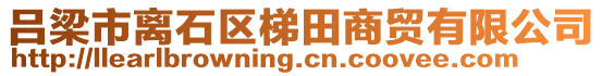 呂梁市離石區(qū)梯田商貿(mào)有限公司