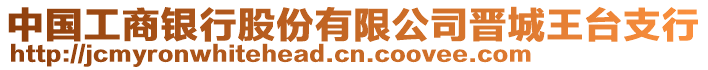 中國工商銀行股份有限公司晉城王臺支行