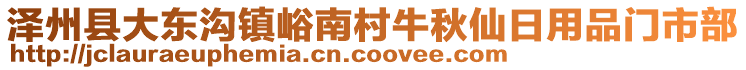 澤州縣大東溝鎮(zhèn)峪南村牛秋仙日用品門市部