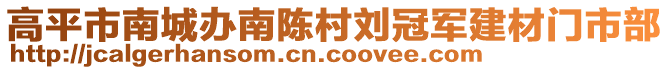 高平市南城辦南陳村劉冠軍建材門市部