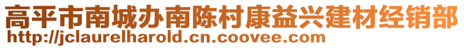 高平市南城辦南陳村康益興建材經(jīng)銷部