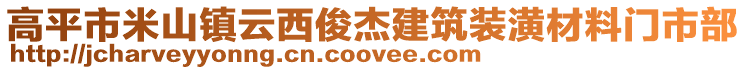 高平市米山鎮(zhèn)云西俊杰建筑裝潢材料門市部