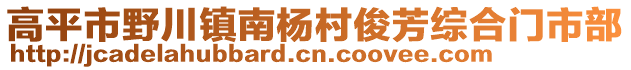 高平市野川鎮(zhèn)南楊村俊芳綜合門市部