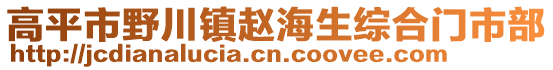 高平市野川鎮(zhèn)趙海生綜合門市部