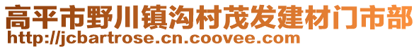 高平市野川鎮(zhèn)溝村茂發(fā)建材門市部