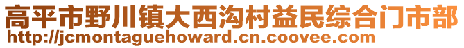 高平市野川鎮(zhèn)大西溝村益民綜合門市部