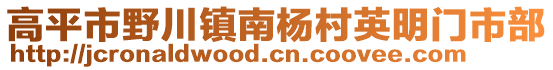 高平市野川鎮(zhèn)南楊村英明門市部