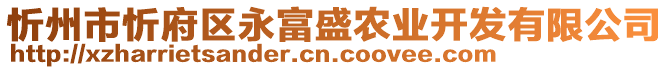 忻州市忻府區(qū)永富盛農(nóng)業(yè)開(kāi)發(fā)有限公司