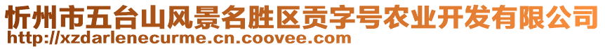 忻州市五臺山風景名勝區(qū)貢字號農(nóng)業(yè)開發(fā)有限公司