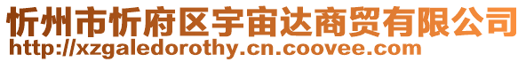 忻州市忻府區(qū)宇宙達商貿(mào)有限公司