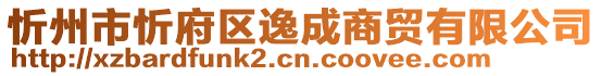 忻州市忻府區(qū)逸成商貿(mào)有限公司