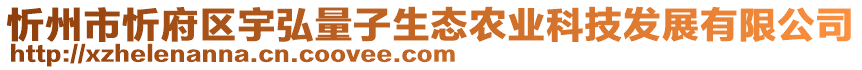 忻州市忻府區(qū)宇弘量子生態(tài)農(nóng)業(yè)科技發(fā)展有限公司