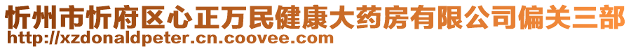 忻州市忻府區(qū)心正萬(wàn)民健康大藥房有限公司偏關(guān)三部