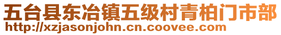 五臺縣東冶鎮(zhèn)五級村青柏門市部