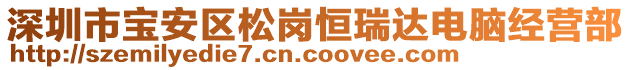 深圳市寶安區(qū)松崗恒瑞達(dá)電腦經(jīng)營部