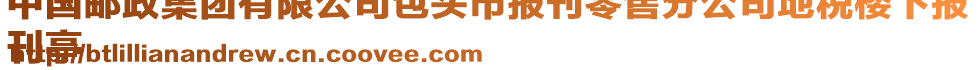 中國郵政集團有限公司包頭市報刊零售分公司地稅樓下報
刊亭