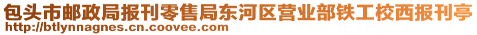 包頭市郵政局報(bào)刊零售局東河區(qū)營(yíng)業(yè)部鐵工校西報(bào)刊亭