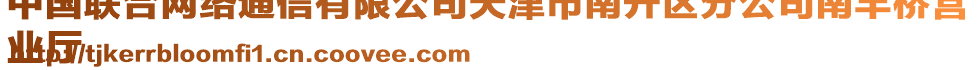 中國聯合網絡通信有限公司天津市南開區(qū)分公司南豐橋營
業(yè)廳