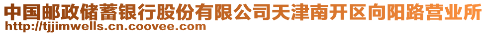 中國(guó)郵政儲(chǔ)蓄銀行股份有限公司天津南開區(qū)向陽路營(yíng)業(yè)所