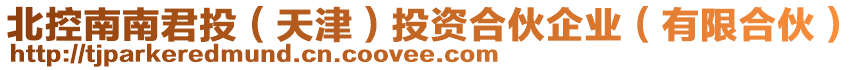 北控南南君投（天津）投資合伙企業(yè)（有限合伙）