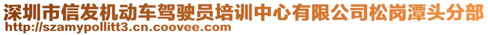 深圳市信發(fā)機(jī)動(dòng)車駕駛員培訓(xùn)中心有限公司松崗潭頭分部