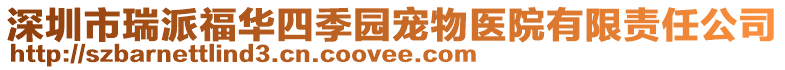 深圳市瑞派福華四季園寵物醫(yī)院有限責(zé)任公司