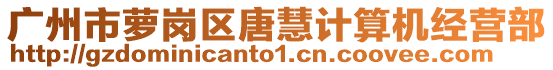 廣州市蘿崗區(qū)唐慧計算機(jī)經(jīng)營部