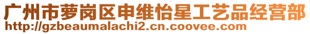 廣州市蘿崗區(qū)申維怡星工藝品經(jīng)營(yíng)部