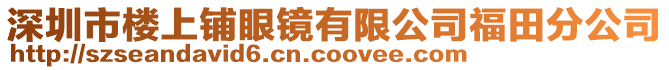 深圳市樓上鋪眼鏡有限公司福田分公司