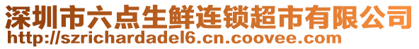 深圳市六點(diǎn)生鮮連鎖超市有限公司